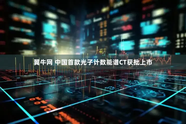 翼牛网 中国首款光子计数能谱CT获批上市